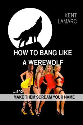 Libro How To Bang Like A Werewolf: ...and Make Them Screa...