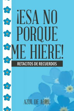 Libro !esa No Porque Me Hiere! : Retacitos De Recuerdos -...