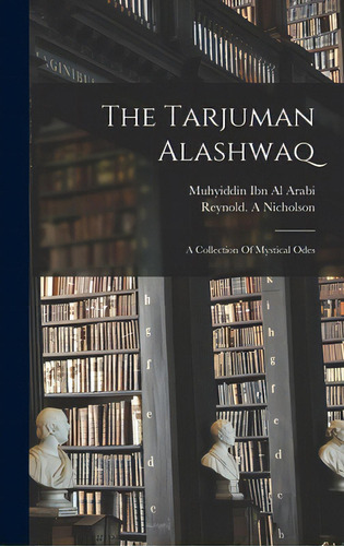 The Tarjuman Alashwaq: A Collection Of Mystical Odes, De Al Arabi, Muhyiddin Ibn., Vol. 1. Editorial Legare Street Pr, Tapa Dura En Inglés