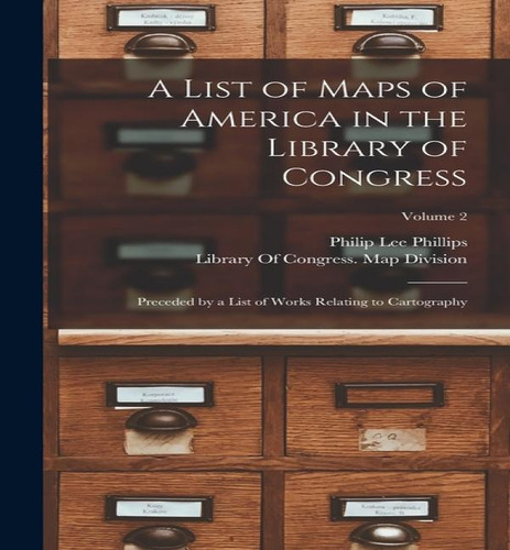 A List Of Maps Of America In The Library Of Congress, De Philip Lee Phillips. Editorial Legare Street Press, Tapa Dura En Inglés