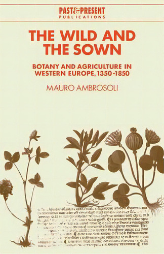 Past And Present Publications: The Wild And The Sown: Botany And Agriculture In Western Europe, 1..., De Mauro Ambrosoli. Editorial Cambridge University Press, Tapa Blanda En Inglés