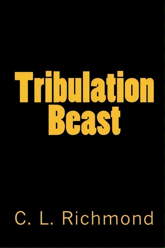 Tribulation Beast, De C L Richmond. Editorial Createspace Independent Publishing Platform, Tapa Blanda En Inglés