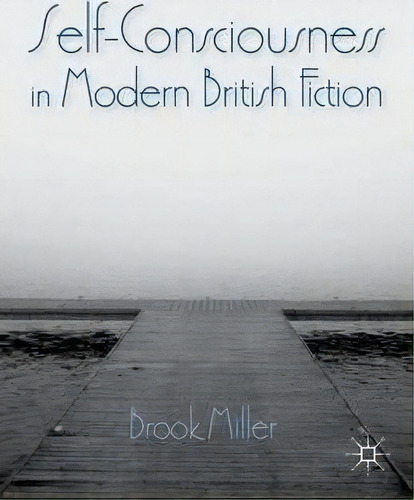 Self-consciousness In Modern British Fiction, De B. Miller. Editorial Palgrave Macmillan, Tapa Dura En Inglés
