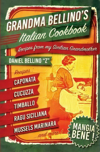Grandma Bellino's Italian Cookbook, De Daniel Bellino. Editorial Createspace Independent Publishing Platform, Tapa Blanda En Inglés