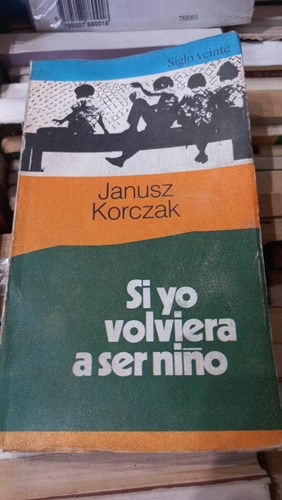 Si Yo Volviera A Ser Niño Janusz Korczak Edit Siglo Veinte 