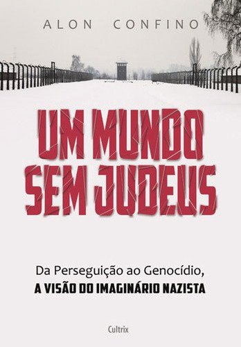 Um Mundo Sem Judeus: Da Perseguição Ao Genocídio, A Visão Do Imaginário Nazista, De Confino, Alon. Editora Cultrix, Capa Mole, Edição 1ª Edição - 2016 Em Português