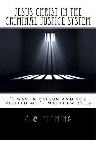 Jesus Christ In The Criminal Justice System, De C W Fleming. Editorial Createspace Independent Publishing Platform, Tapa Blanda En Inglés