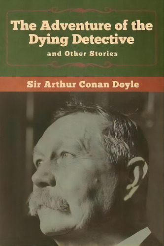 The Adventure Of The Dying Detective And Other Stories, De Sir Arthur An Doyle. Editorial Bibliotech Press, Tapa Blanda En Inglés