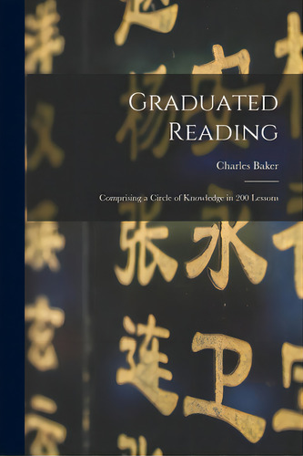 Graduated Reading: Comprising A Circle Of Knowledge In 200 Lessons, De Baker, Charles 1803-1874. Editorial Legare Street Pr, Tapa Blanda En Inglés