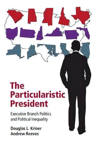 The Particularistic President, De Douglas L. Kriner. Editorial Cambridge University Press, Tapa Blanda En Inglés