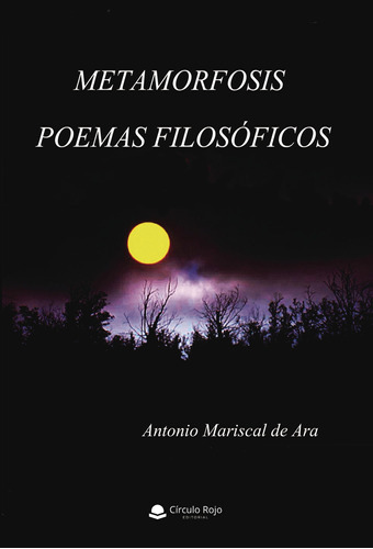 Metamorfosis: Poemas Filosóficos, De Mariscal De Ara  Antonio.. Grupo Editorial Círculo Rojo Sl, Tapa Blanda, Edición 1.0 En Español