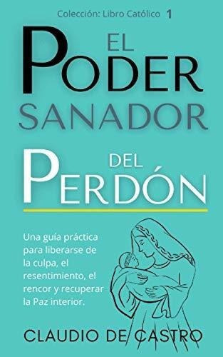 El Poder Sanador Del Perdon Una Guia Practica Para., De De Castro, Clau. Editorial Independently Published En Español