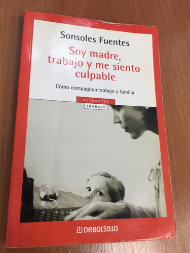 Libro Soy Madre, Trabajo Y Me Siento Culpable - S. Fuentes