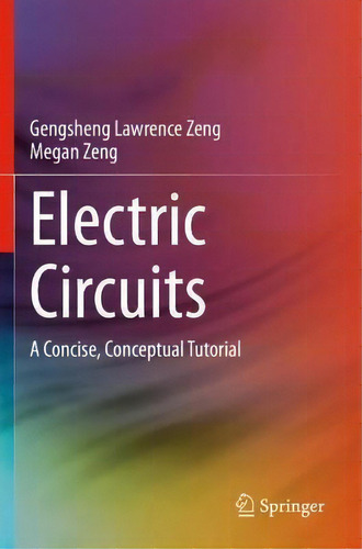 Electric Circuits : A Concise, Conceptual Tutorial, De Gengsheng Lawrence Zeng., Vol. 1. Editorial Springer, Tapa Dura En Inglés