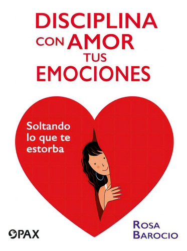 Disciplina Con Amor Tus Emociones: Soltando Lo Que Te Estorba, De Barocio, Rosa. Editorial Pax, Tapa Blanda En Español, 2020