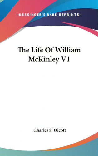 The Life Of William Mckinley V1, De Olcott, Charles S.. Editorial Kessinger Pub Llc, Tapa Dura En Inglés