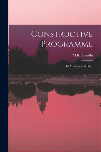 Constructive Programme: Its Meaning And Place, De M K Gandhi. Editorial Hassell Street Pr, Tapa Blanda En Inglés