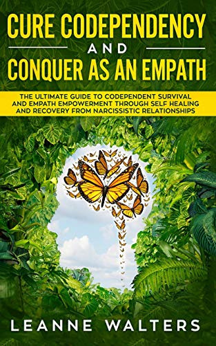 Cure Codependency And Conquer As An Empath: The Ultimate Gui