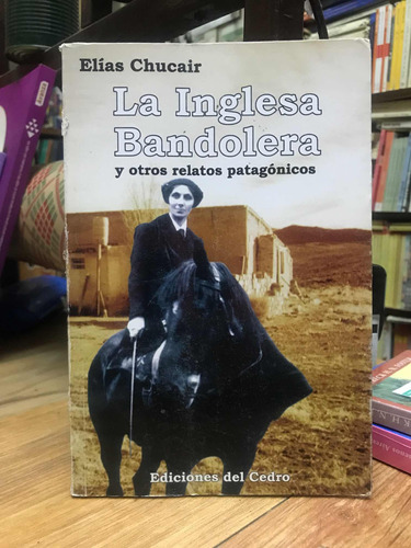La Inglesa Bandolera Y Otros Relatos Patagonicos