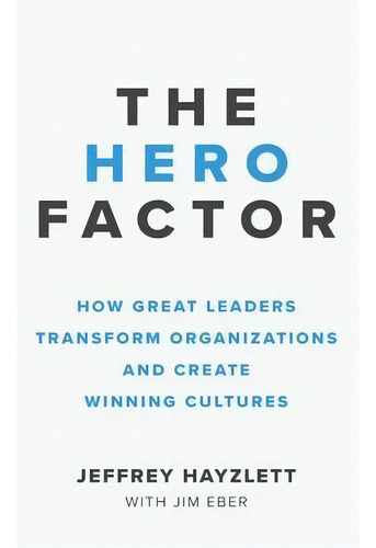 Hero Factor : How Great Leaders Transform Organizations And Create Winning Cultures, De Jeffrey W Hayzlett. Editorial Entrepreneur Press, Tapa Dura En Inglés