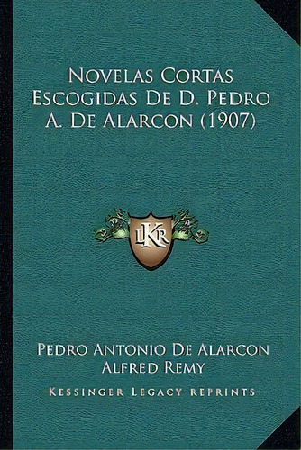 Novelas Cortas Escogidas De D. Pedro A. De Alarcon (1907), De Pedro Antonio De Alarcon. Editorial Kessinger Publishing, Tapa Blanda En Español
