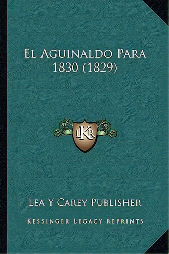 El Aguinaldo Para 1830 (1829), De Lea Y Carey Publisher. Editorial Kessinger Publishing, Tapa Blanda En Español