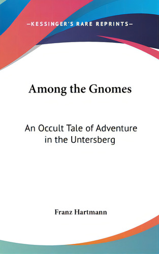 Among The Gnomes: An Occult Tale Of Adventure In The Untersberg, De Hartmann, Franz. Editorial Kessinger Pub Llc, Tapa Dura En Inglés