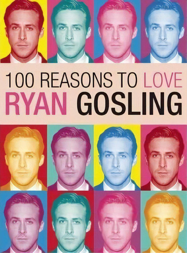 100 Reasons To Love Ryan Gosling, De Joanna Benecke. Editorial Plexus Publishing Ltd, Tapa Blanda En Inglés