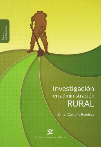 Investigación En Administración Rural, De Elmer Castaño Ramírez. Editorial U. De Caldas, Tapa Blanda, Edición 2013 En Español