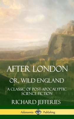 Libro After London, Or, Wild England: A Classic Of Post-a...