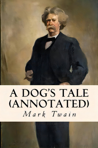 A Dog's Tale (annotated), De Twain, Mark. Editorial Createspace, Tapa Blanda En Inglés