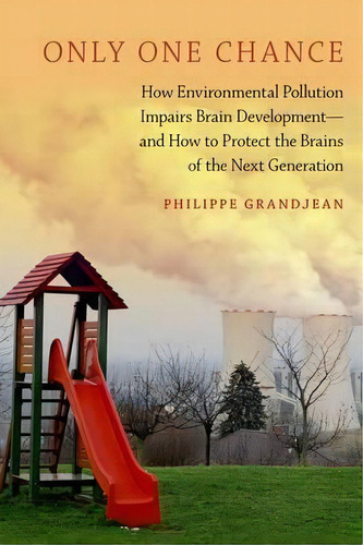 Only One Chance : How Environmental Pollution Impairs Brain Development - And How To Protect The ..., De Philippe Grandjean. Editorial Oxford University Press Inc, Tapa Blanda En Inglés