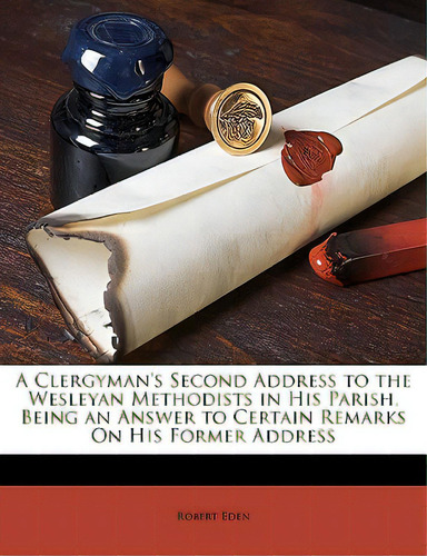 A Clergyman's Second Address To The Wesleyan Methodists In His Parish, Being An Answer To Certain..., De Eden, Robert. Editorial Nabu Pr, Tapa Blanda En Inglés