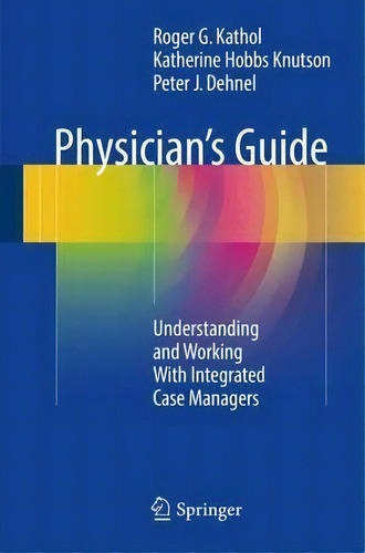 Physician's Guide : Understanding And Working With Integrated Case Managers, De Roger G. Kathol. Editorial Springer International Publishing Ag, Tapa Blanda En Inglés