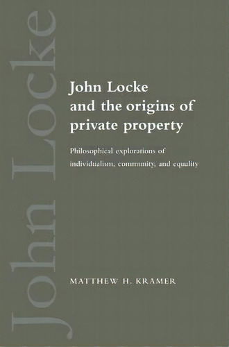 John Locke And The Origins Of Private Property, De Matthew H. Kramer. Editorial Cambridge University Press, Tapa Blanda En Inglés