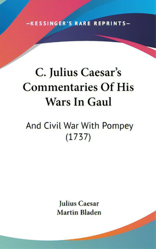 C. Julius Caesar's Commentaries Of His Wars In Gaul: And Civil War With Pompey (1737), De Caesar, Julius. Editorial Kessinger Pub Llc, Tapa Dura En Inglés