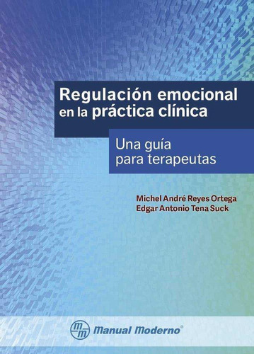 Regulacion Emocional En La Practica Clinica. Una Guia Para T