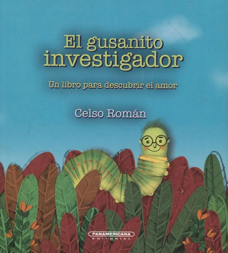 El gusanito investigador: Un libro para descubrir el amor, de Celso Roman. Serie 9583054877, vol. 1. Editorial Panamericana editorial, tapa blanda, edición 2021 en español, 2021