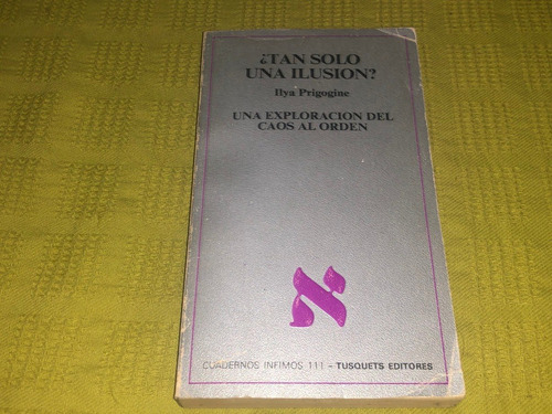 ¿ Tan Sólo Una Ilusión? - Ilya Prigogine - Tusquets Editores