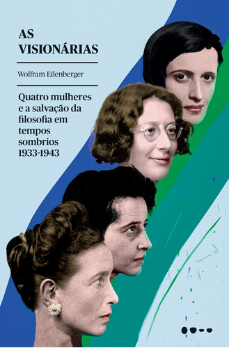 As visionárias: Quatro mulheres e a salvação da filosofia em tempos sombrios, de Eilenberger, Wolfram. Editora Todavia, capa mole em português, 2022