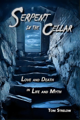 Serpent In The Cellar : Love And Death In Life And Myth, De Tom Strelow. Editorial Xrysalus Media, Tapa Blanda En Inglés
