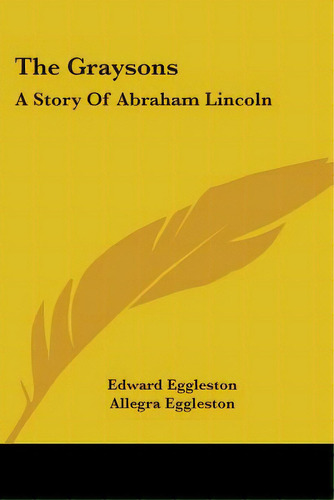 The Graysons: A Story Of Abraham Lincoln, De Eggleston, Edward. Editorial Kessinger Pub Llc, Tapa Blanda En Inglés