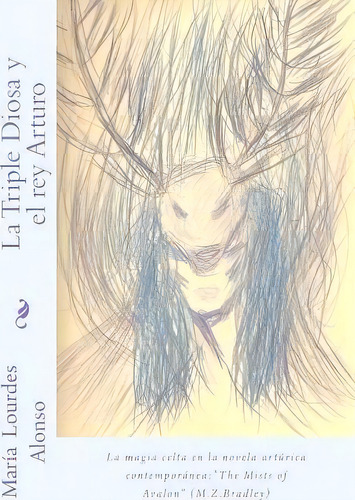 La Triple Diosa Y El Rey Arturo, De Maria Lourdes Alonso. Editorial Createspace Independent Publishing Platform, Tapa Blanda En Español