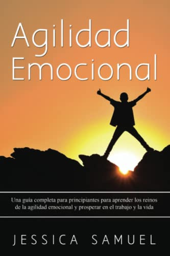 Agilidad Emocional: Una Guia Completa Para Principiantes Par
