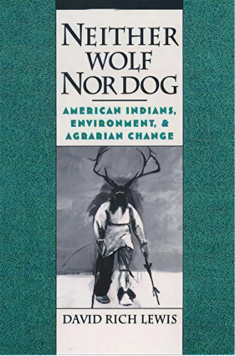 Neither Wolf Nor Dog : American Indians, Environment, And Agrarian Change, De David Rich Lewis. Editorial Oxford University Press Inc, Tapa Dura En Inglés