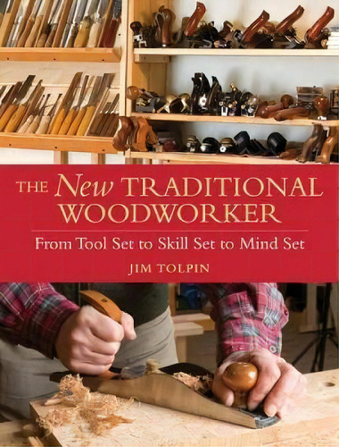 The New Traditional Woodworker : From Tool Set To Skill Set To Mind Set, De Jim Tolpin. Editorial F&w Publications Inc, Tapa Blanda En Inglés, 2011