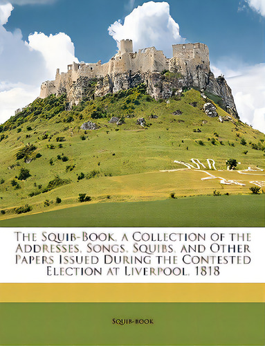 The Squib-book, A Collection Of The Addresses, Songs, Squibs, And Other Papers Issued During The ..., De Squib-book. Editorial Nabu Pr, Tapa Blanda En Inglés