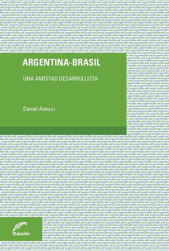 Libro Argentina - Brasil. Una Amistad Desarrollista