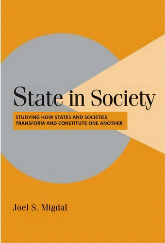 State In Society : Studying How States And Societies Transform And Constitute One Another, De Joel S. Migdal. Editorial Cambridge University Press, Tapa Blanda En Inglés