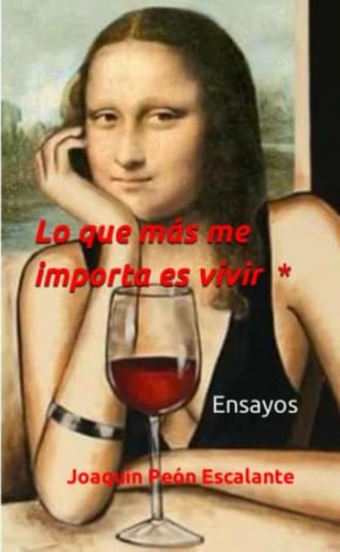 Lo Que Más Me Importa Es Vivir: Ensayos (spanish Edition), De Peón Escalante, Joaquín. Editorial Oem, Tapa Blanda En Español